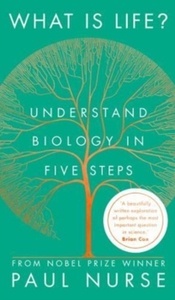 What is Life?: Understand Biology in Five Steps