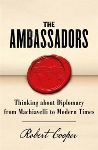 The Ambassadors: Thinking about Diplomacy from Machiavelli to Modern Times