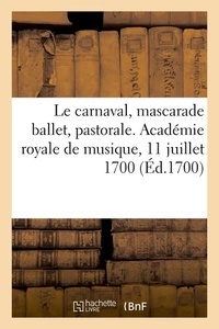 Le carnaval, mascarade ballet, pastorale. Académie royale de musique, 11 juillet 1700