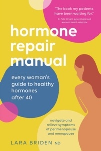 Hormone Repair Manual : Every woman's guide to healthy hormones after 40