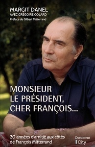 Monsieur le president, cher François... Mon ami François : 20 ans d'amitié aux côtes de François Mitterrand