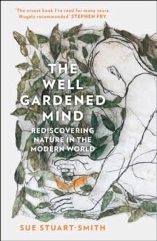 The Well Gardened Mind : Rediscovering Nature in the Modern World