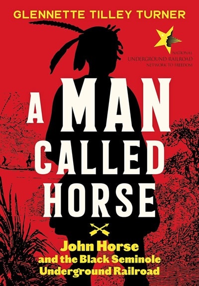 A Man Called Horse: John Horse and the Black Seminole Underground Railroad