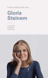 I Know This to Be True: Gloria Steinem