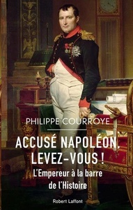 Accusé Napoléon, levez-vous ! - L'Empereur à la barre de l'Histoire