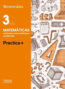 Esenciales Oxford. Practica +. Matemáticas Orientadas a las Enseñanzas Académicas 3.º ESO