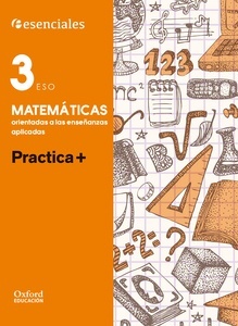 Esenciales Oxford. Practica +. Matemáticas Orientadas a las Enseñanzas Aplicadas 3.º ESO