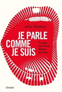 Je parle comme je suis - Ce que nos mots disent de nous, enquête linguistique sur le 21e siècle