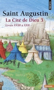 La cité de Dieu. Volume 3, livres XVIII à XXII