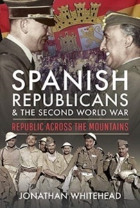 Spanish Republicans and the Second World War : Republic Across the Mountains