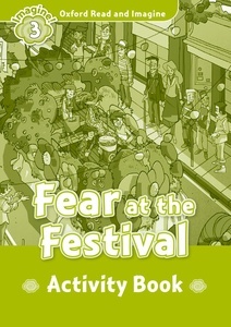 Oxford Read and Imagine 3. Fear at the Festival Activity Book