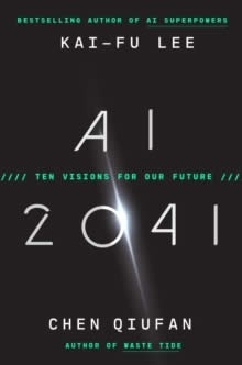 AI 2041 : Ten Visions for Our Future
