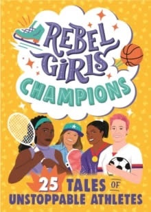 Rebel Girls Champions : 25 Tales of Unstoppable Athletes