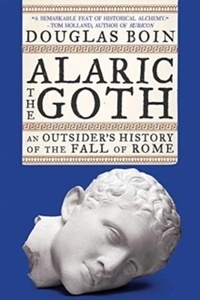 Alaric the Goth : An Outsider's History of the Fall of Rome