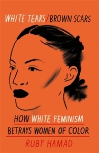 White Tears Brown Scars : How White Feminism Betrays Women of Colour