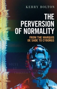 The Perversion of Normality : From the Marquis de Sade to Cyborgs