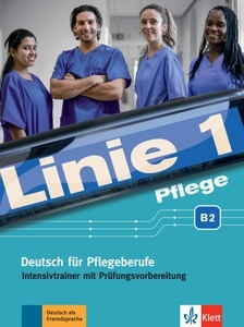 Linie 1 Pflege B2. Deutsch für Pflegeberufe. Intensivtrainer mit Prüfungsvorbereitung