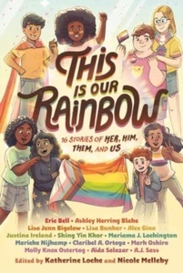 This Is Our Rainbow : 16 Stories of Her, Him, Them, and Us