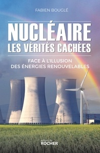 Nucléaire : les vérités cachées - Face à l'illusion des énergies renouvelables