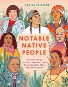 Notable Native People : 50 Indigenous Leaders, Dreamers, and Changemakers from Past and Present