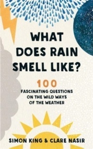 What Does Rain Smell Like? : Discover the fascinating answers to the most curious weather questions from two exp