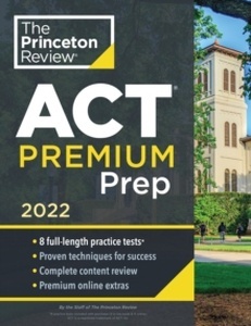 Princeton Review ACT Premium Prep, 2022 : 8 Practice Tests + Content Review + Strategies