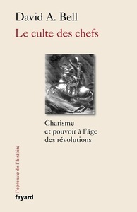 Le culte des chefs - Charisme et pouvoir à l'âge des révolutions