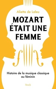 Mozart était une femme - Histoire de la musique classique au féminin