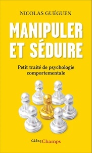 Manipuler et séduire. Petit traité de psychologie comportementale