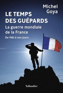 Le temps des guépards. La guerre mondiale de la France 1962 à nos jours