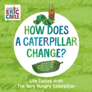 How Does a Caterpillar Change? : Life Cycles with The Very Hungry Caterpillar