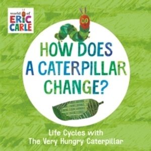 How Does a Caterpillar Change? : Life Cycles with The Very Hungry Caterpillar