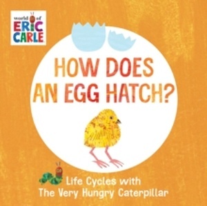 How Does an Egg Hatch? : Life Cycles with The Very Hungry Caterpillar