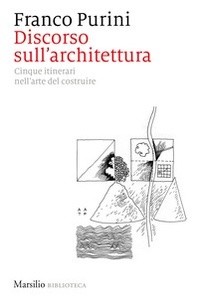 Discorso sull'architettura. Cinque itinerari nell'arte del costruire