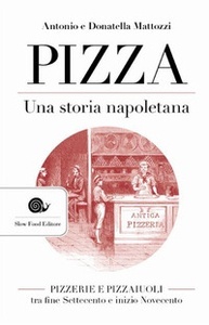 Pizza. Una storia napoletana. Pizzerie e pizzaiuoli tra fine Settecento e inizio Novecento