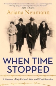 When Time Stopped : A Memoir of My Father's War and What Remains
