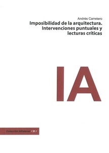IMPOSIBIBLIDAD DE LA ARQUITECTURA. INTERVENCIONES PUNTUALES Y LECTURAS CRÍTICAS