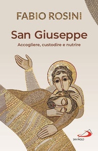San Giuseppe. Accogliere, custodire e nutrire
