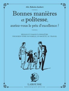 Bonnes manières et politesse, auriez-vous le prix de l'excellence ? - Règles et usages à connaître pour bien viv