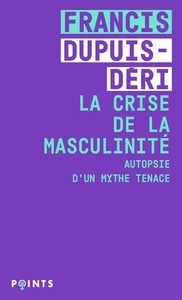 La Crise de la masculinité - Autopsie d'un mythe tenace