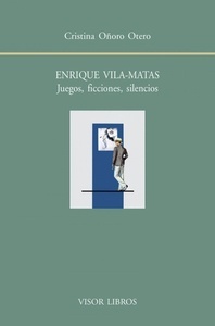 Enrique Vila-Matas. Juegos, ficciones, silencios