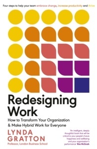 Redesigning Work : How to Transform Your Organisation and Make Hybrid Work for Everyone