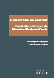 L'intervalle du pouvoir. Postérité politique de Maurice Merleau-Ponty