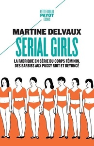 Serial girls - La fabrique en série du corps féminin, des Barbies aux Pussy Riot et Beyoncé -