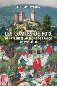 Les comtes de Foix - Des Pyrénées au trône de France XIe-XVIe siècle