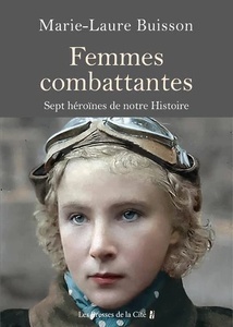 Femmes combattantes - 7 héroïnes de notre Histoire