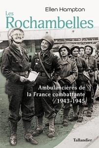 Les rochambelles, des femmes au front - Les ambulancières de la division Leclerc