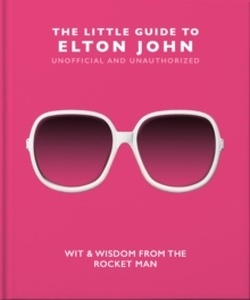 The Little Guide to Elton John : Wit, Wisdom and Wise Words from the Rocket Man