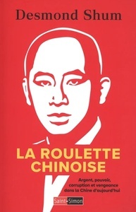 La roulette chinoise - Argent, pouvoir, corruption et vengeance dans la Chine d'aujourd'hui