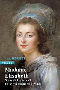 Madame Elisabeth - Soeur de Louis XVI. Celle qui aurait dû être roi